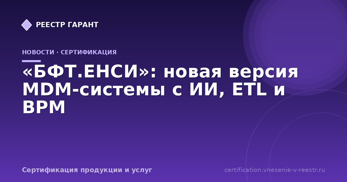 «БФТ.ЕНСИ»: новая версия MDM-системы с ИИ, ETL и BPM