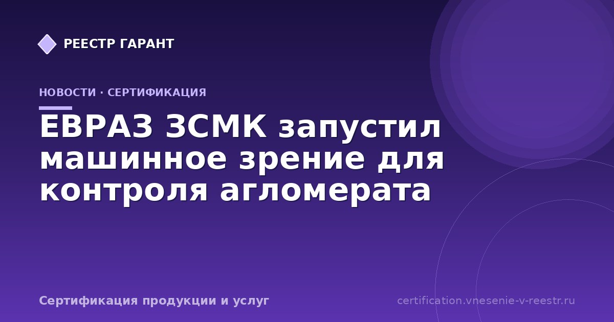 ЕВРАЗ ЗСМК запустил машинное зрение для контроля агломерата