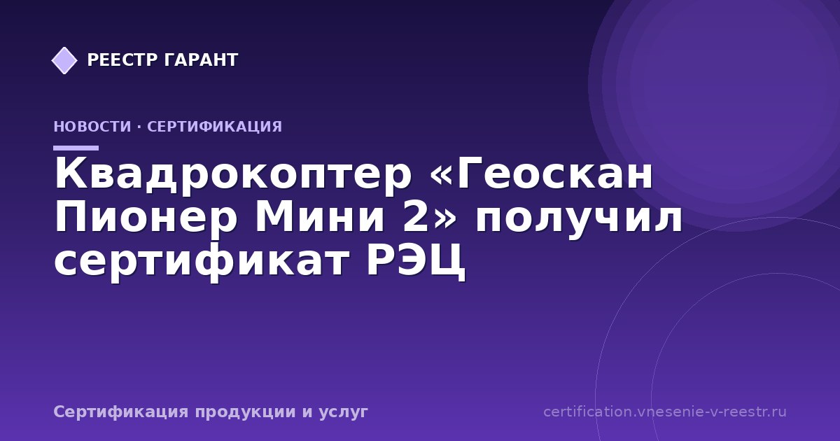 Квадрокоптер «Геоскан Пионер Мини 2» получил сертификат РЭЦ