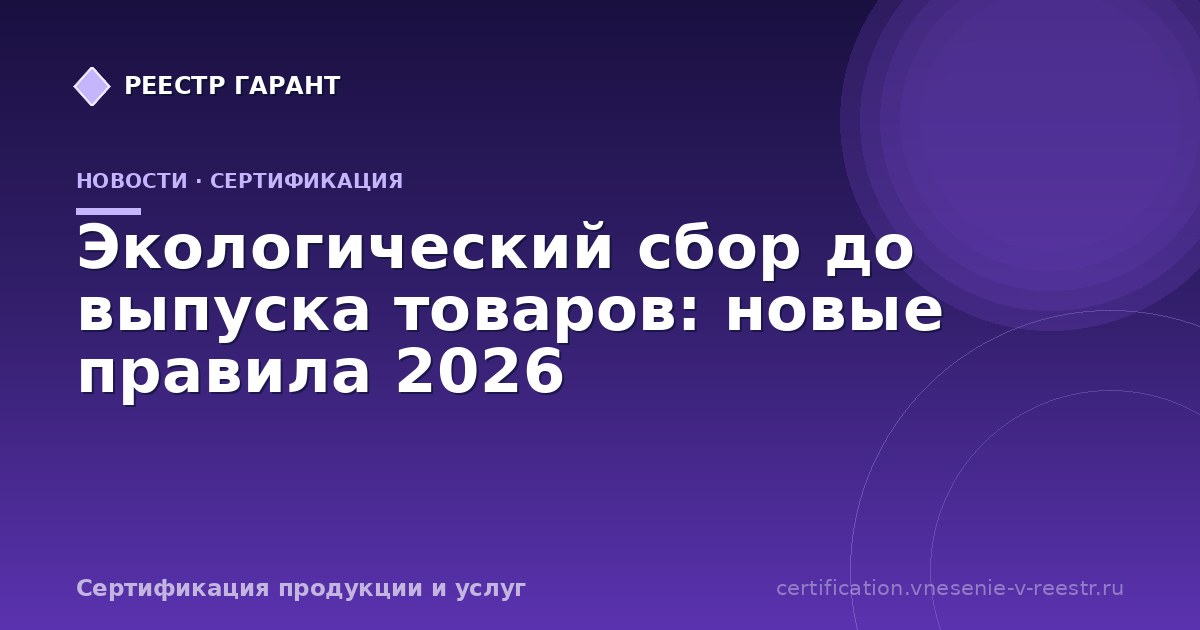 Экологический сбор до выпуска товаров: новые правила 2026