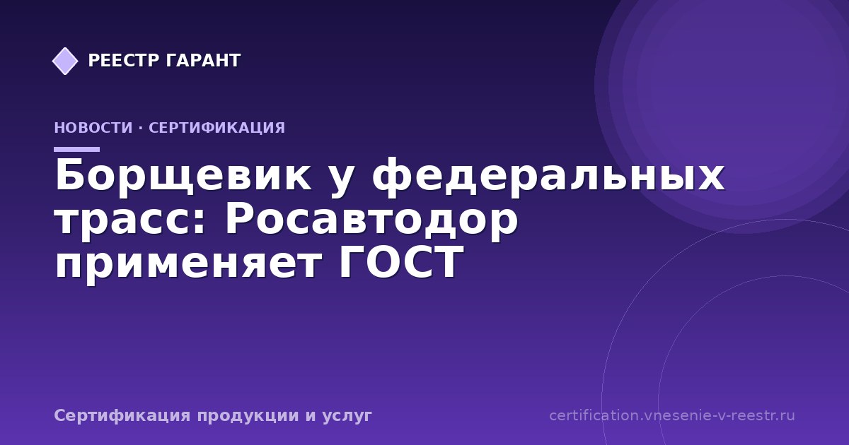Борщевик у федеральных трасс: Росавтодор применяет ГОСТ