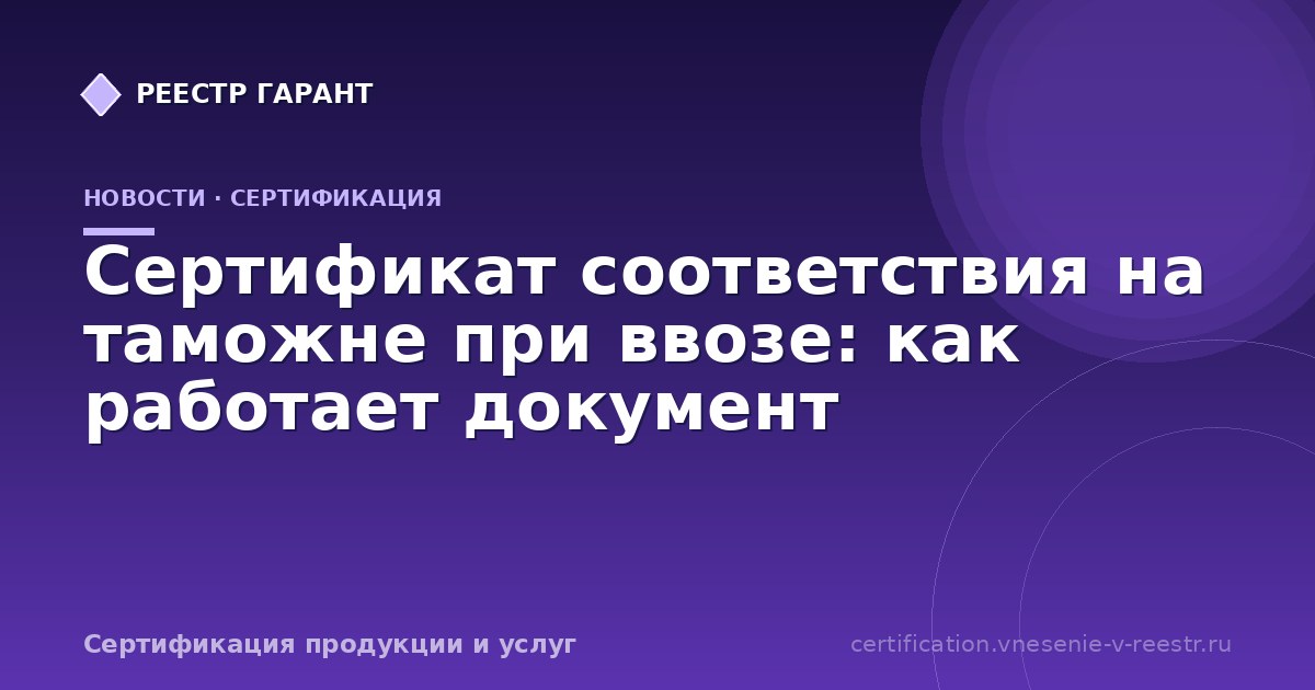 Сертификат соответствия на таможне при ввозе: как работает документ