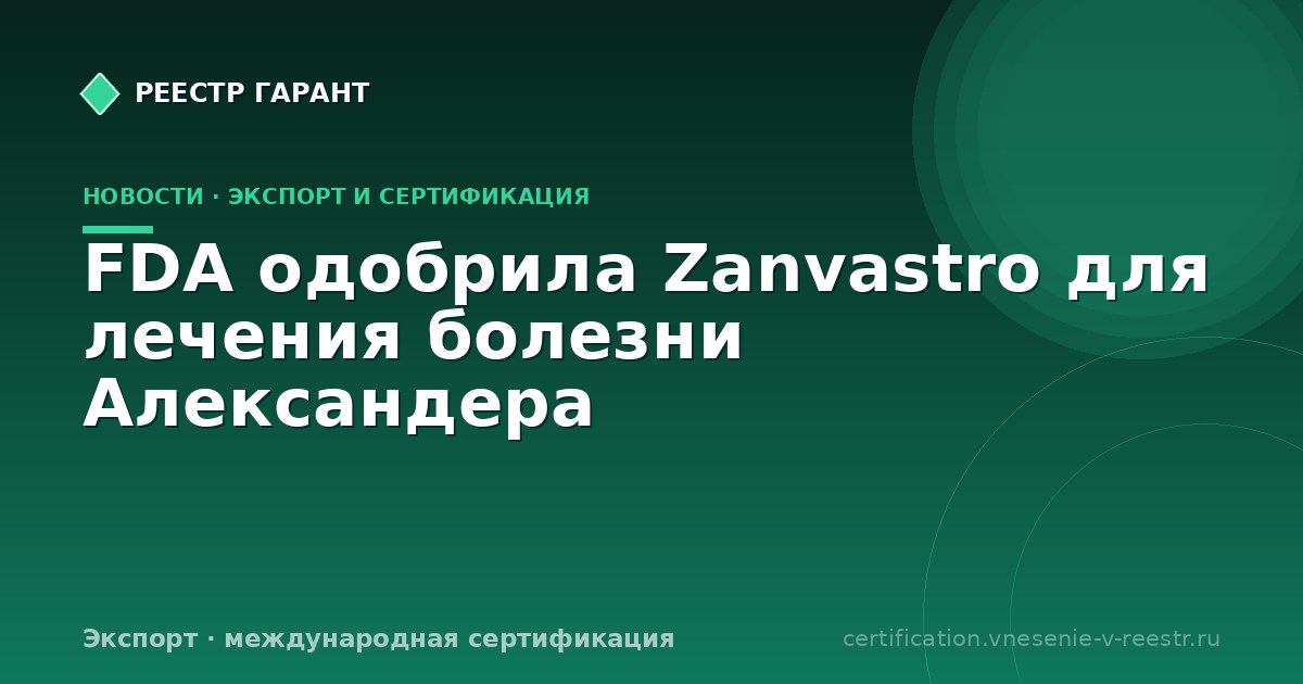 FDA одобрила Zanvastro для лечения болезни Александера