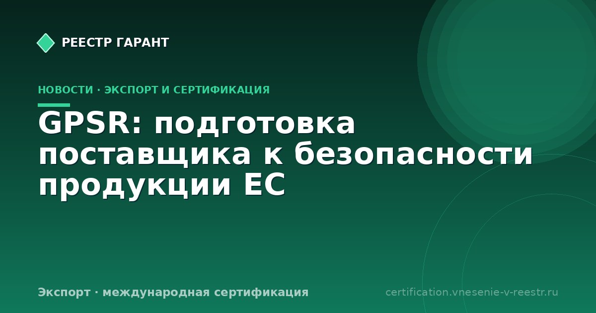 GPSR: подготовка поставщика к безопасности продукции ЕС
