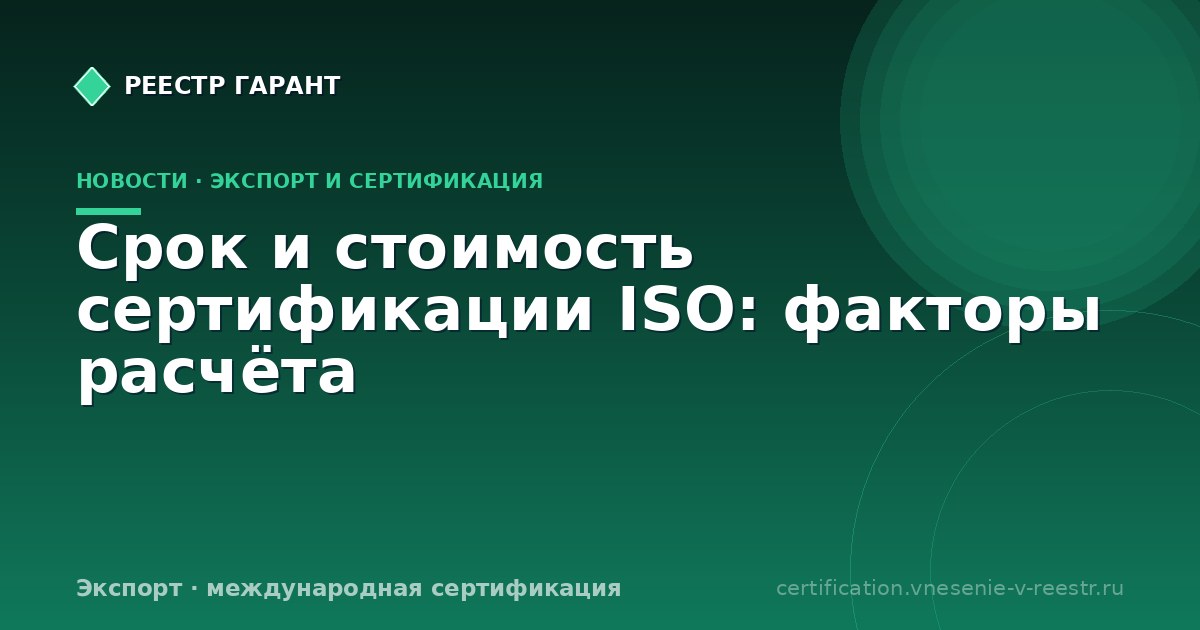 Срок и стоимость сертификации ISO: факторы расчёта