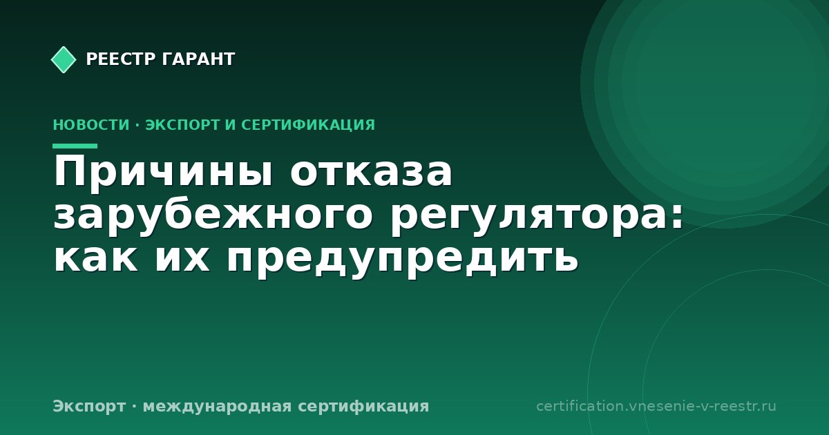 Причины отказа зарубежного регулятора: как их предупредить